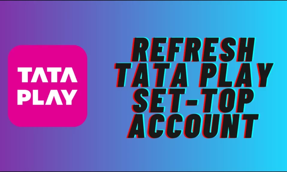 5 Ways to Refresh Tata Play Set Top Box or DTH Account